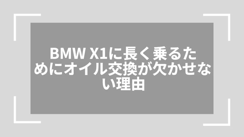 BMW X1に長く乗るためにオイル交換が欠かせない理由