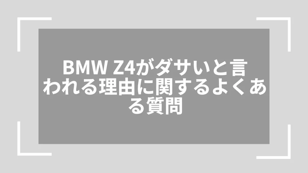 BMW Z4がダサいと言われる理由に関するよくある質問