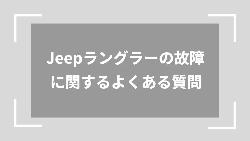Jeepラングラーの故障に関するよくある質問