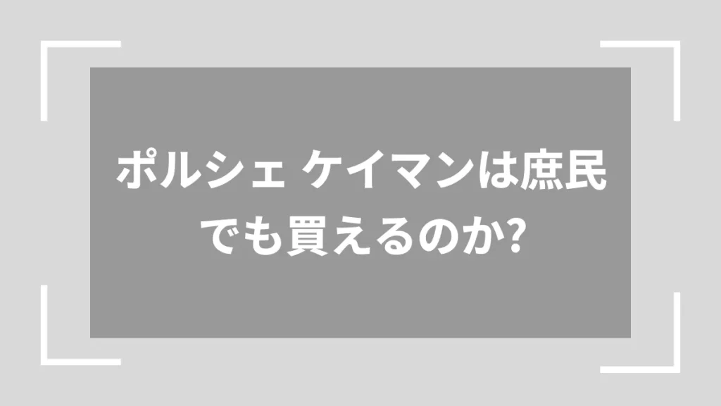 ポルシェ ケイマンは庶民でも買えるのか？