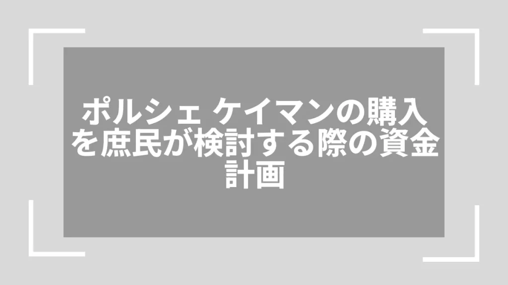 ポルシェ ケイマンの購入を庶民が検討する際の資金計画