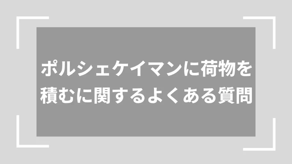 ポルシェケイマンに荷物を積むに関するよくある質問