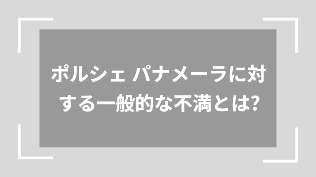 ポルシェ パナメーラに対する一般的な不満とは？