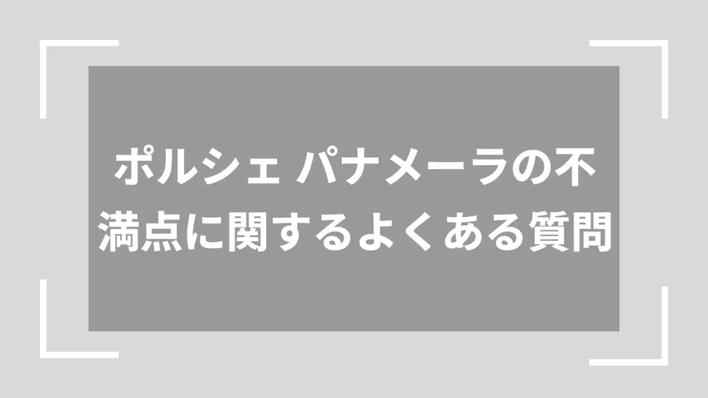 ポルシェ パナメーラの不満点に関するよくある質問